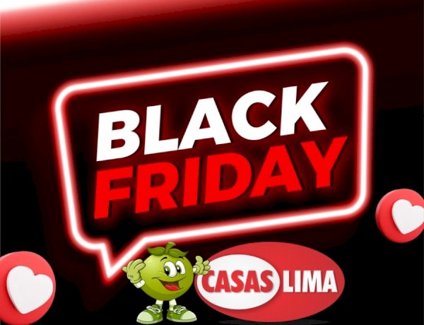 ELA ESTÁ CHEGANDO: BLACK FRIDAY CASAS LIMA
